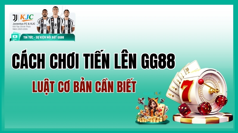 Cách Chơi Tiến Lên GG88 – Luật & Mẹo Cho Tân Thủ